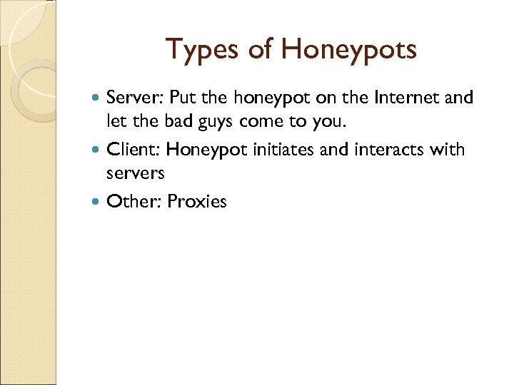 Types of Honeypots Server: Put the honeypot on the Internet and let the bad
