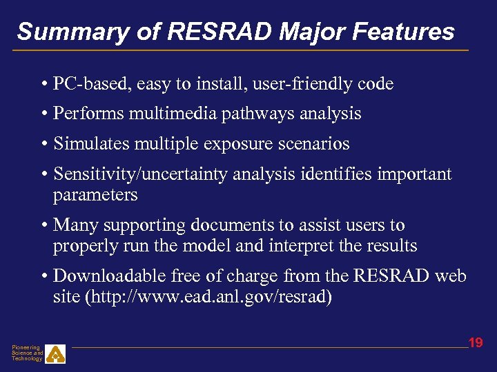 Summary of RESRAD Major Features • PC-based, easy to install, user-friendly code • Performs