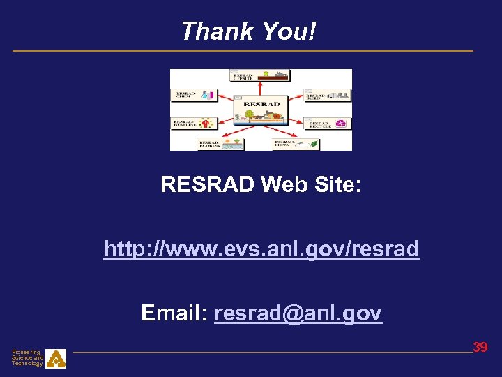 Thank You! RESRAD Web Site: http: //www. evs. anl. gov/resrad Email: resrad@anl. gov Pioneering