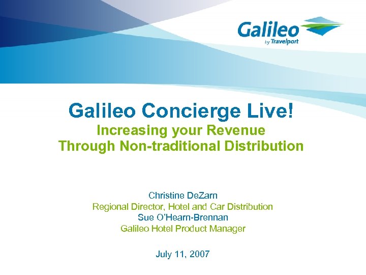 Galileo Concierge Live! Increasing your Revenue Through Non-traditional Distribution Christine De. Zarn Regional Director,