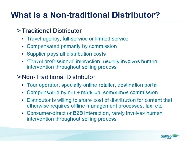 What is a Non-traditional Distributor? > Traditional Distributor • • Travel agency, full-service or