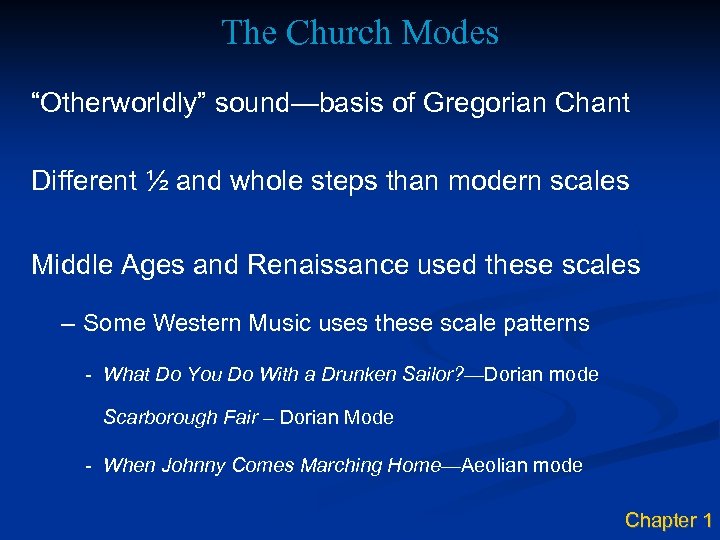 The Church Modes “Otherworldly” sound—basis of Gregorian Chant Different ½ and whole steps than