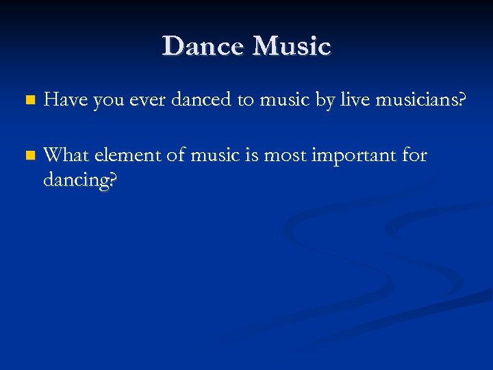 Dance Music Have you ever danced to music by live musicians? What element of