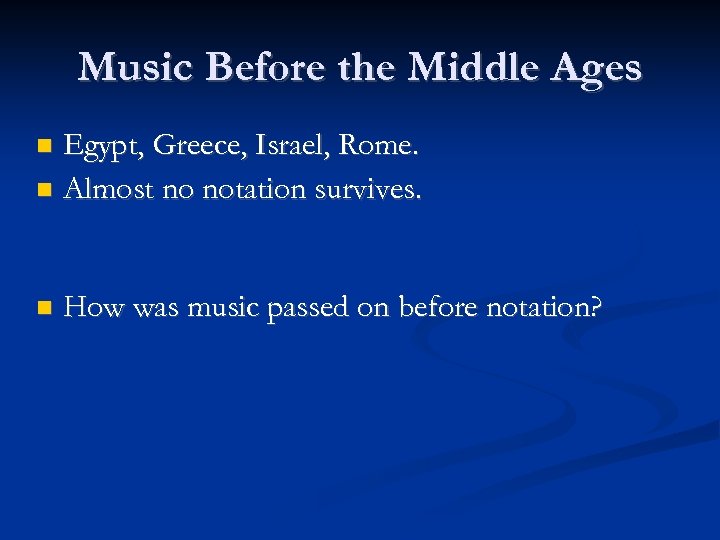 Music Before the Middle Ages Egypt, Greece, Israel, Rome. Almost no notation survives. How