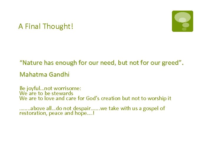 A Final Thought! “Nature has enough for our need, but not for our greed”.