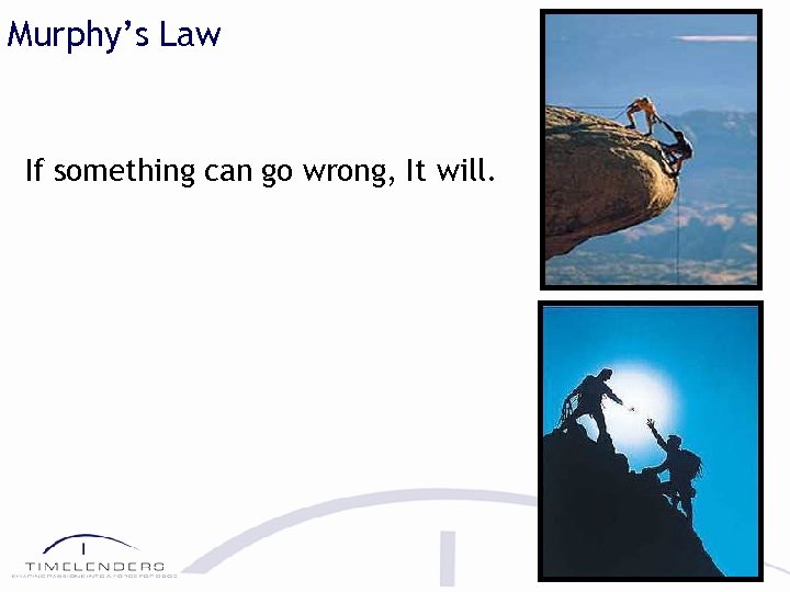 Murphy’s Law If something can go wrong, It will. 