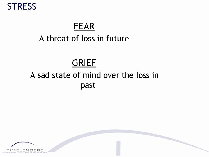 STRESS FEAR A threat of loss in future GRIEF A sad state of mind