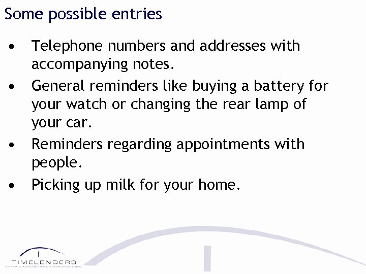 Some possible entries • • Telephone numbers and addresses with accompanying notes. General reminders