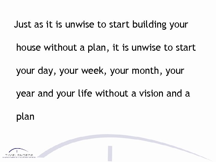 Just as it is unwise to start building your house without a plan, it