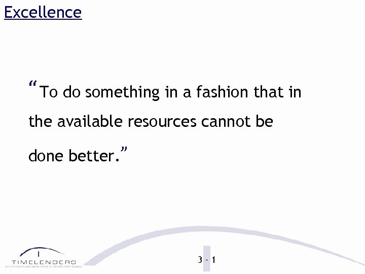 Excellence “ To do something in a fashion that in the available resources cannot