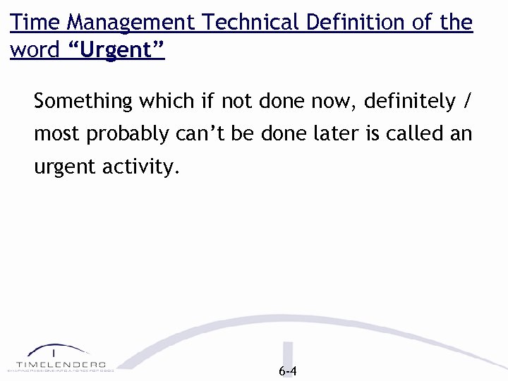 Time Management Technical Definition of the word “Urgent” Something which if not done now,