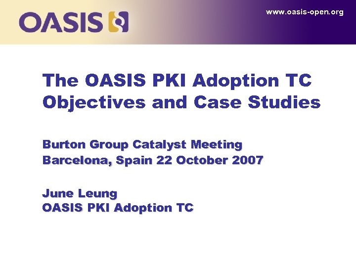 www. oasis-open. org The OASIS PKI Adoption TC Objectives and Case Studies Burton Group