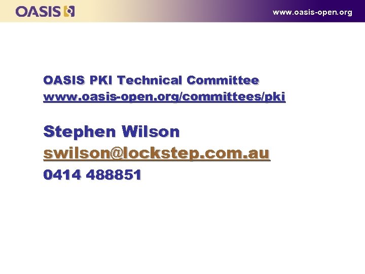 www. oasis-open. org OASIS PKI Technical Committee www. oasis-open. org/committees/pki Stephen Wilson swilson@lockstep. com.