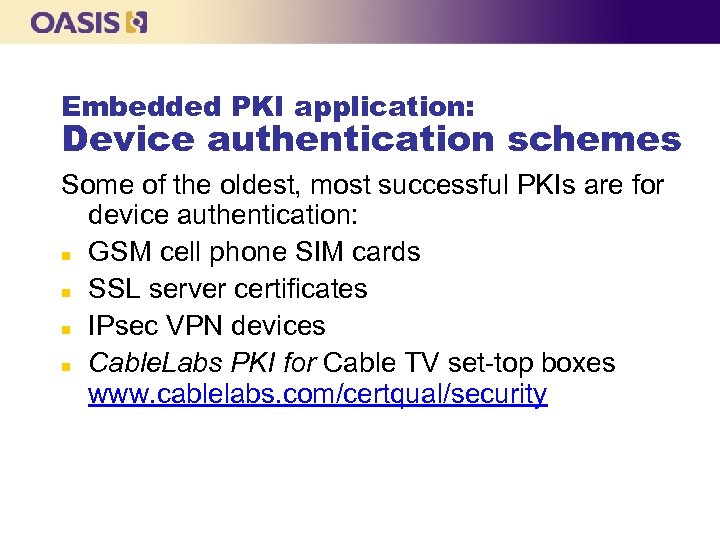 Embedded PKI application: Device authentication schemes Some of the oldest, most successful PKIs are