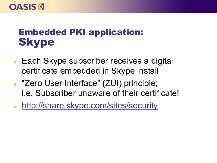 Embedded PKI application: Skype n n n Each Skype subscriber receives a digital certificate