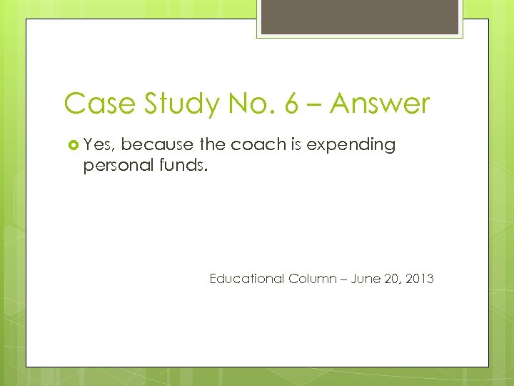Case Study No. 6 – Answer Yes, because the coach is expending personal funds.