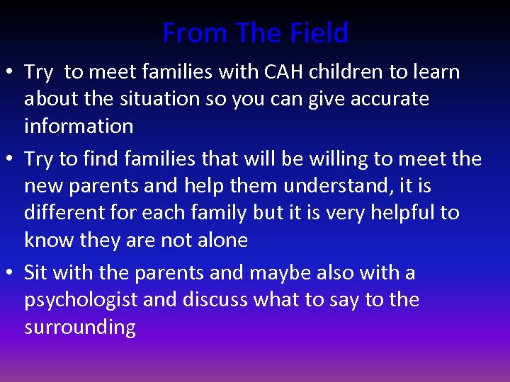 From The Field • Try to meet families with CAH children to learn about