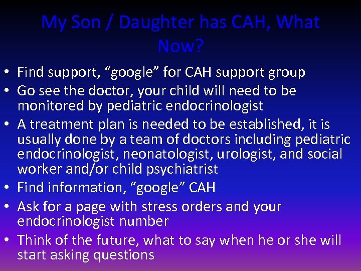 My Son / Daughter has CAH, What Now? • Find support, “google” for CAH