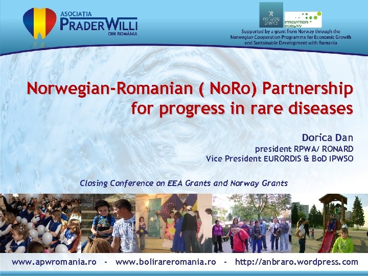 Norwegian-Romanian ( No. Ro) Partnership for progress in rare diseases Dorica Dan president RPWA/