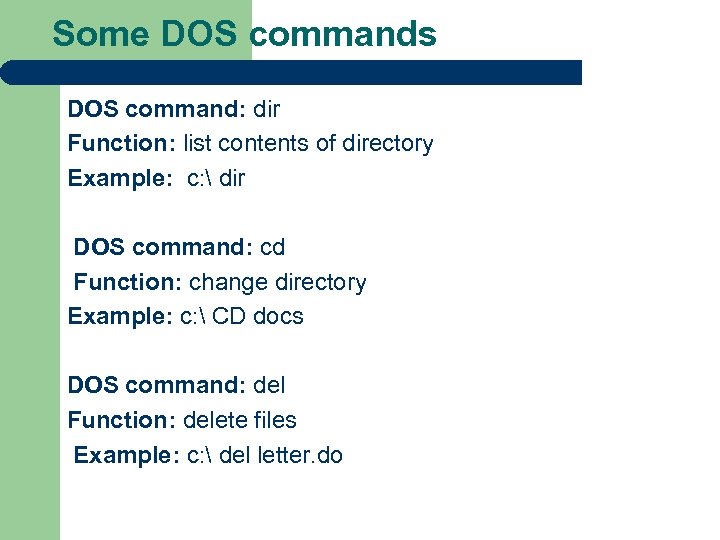 Some DOS commands DOS command: dir Function: list contents of directory Example: c: 