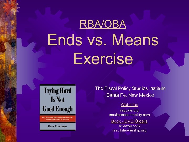 RBA/OBA Ends vs. Means Exercise The Fiscal Policy Studies Institute Santa Fe, New Mexico