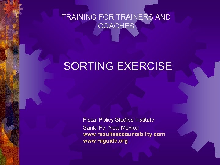 TRAINING FOR TRAINERS AND COACHES SORTING EXERCISE Fiscal Policy Studies Institute Santa Fe, New