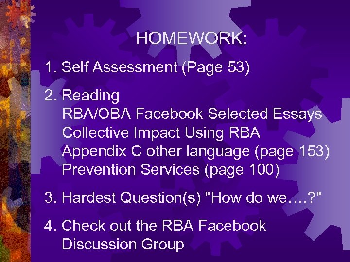 HOMEWORK: 1. Self Assessment (Page 53) 2. Reading RBA/OBA Facebook Selected Essays Collective Impact