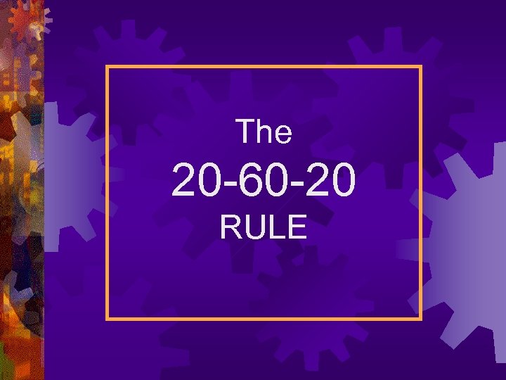 The 20 -60 -20 RULE 