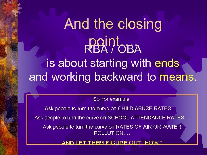 And the closing point…. RBA / OBA is about starting with ends and working