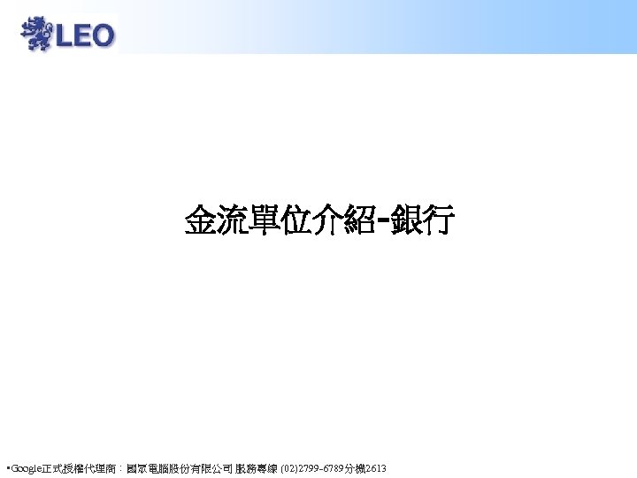 金流單位介紹-銀行 • Google正式授權代理商：國眾電腦股份有限公司 服務專線 (02)2799 -6789分機 2613 