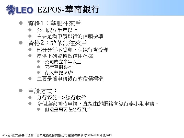 EZPOS-華南銀行 l 資格 1：華銀往來戶 l 公司成立半年以上 l 主要是看申請銀行的信賴標準 l 資格 2：非華銀往來戶 l 部分分行不受理，但總行會受理 l