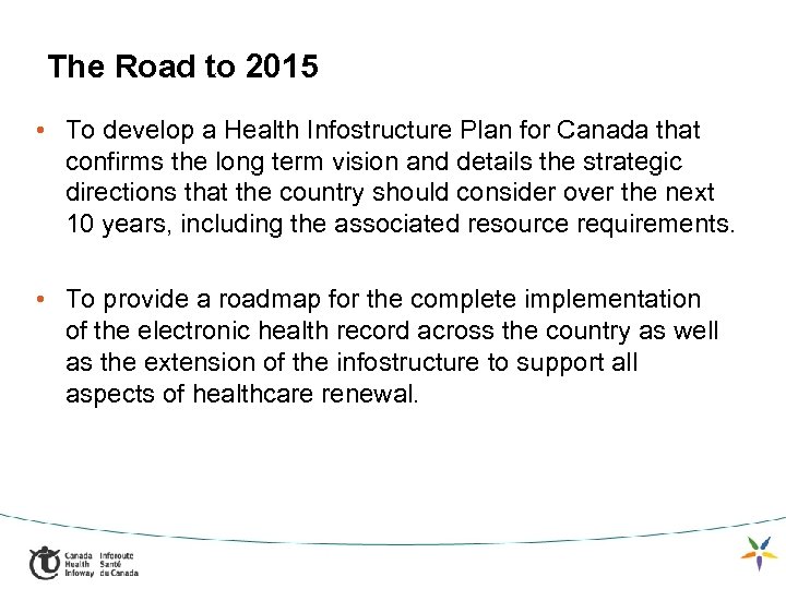 The Road to 2015 • To develop a Health Infostructure Plan for Canada that