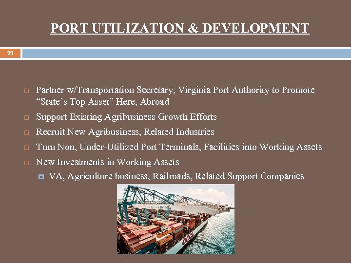 PORT UTILIZATION & DEVELOPMENT 23 Partner w/Transportation Secretary, Virginia Port Authority to Promote “State’s