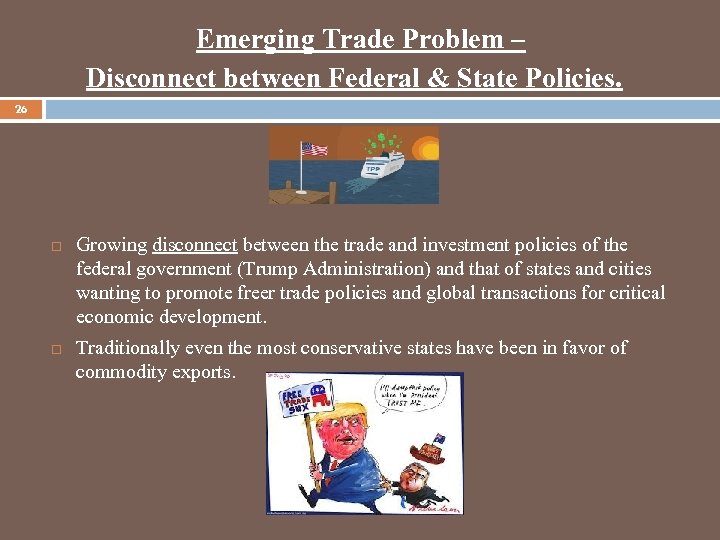 Emerging Trade Problem – Disconnect between Federal & State Policies. 26 Growing disconnect between