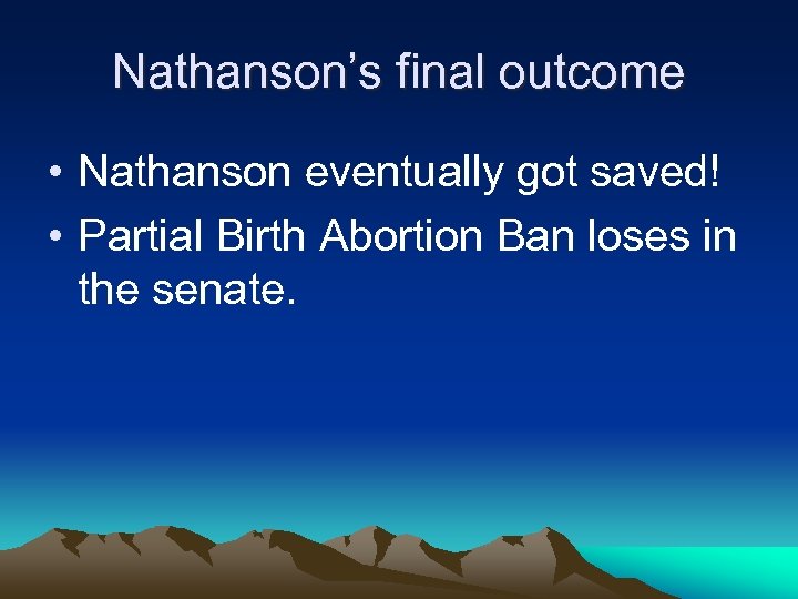 Nathanson’s final outcome • Nathanson eventually got saved! • Partial Birth Abortion Ban loses