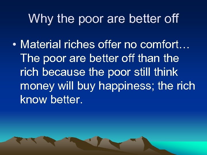 Why the poor are better off • Material riches offer no comfort… The poor