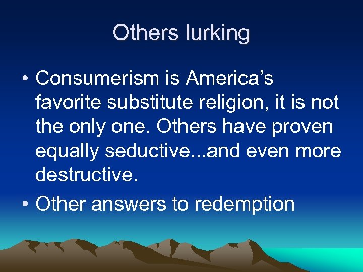 Others lurking • Consumerism is America’s favorite substitute religion, it is not the only