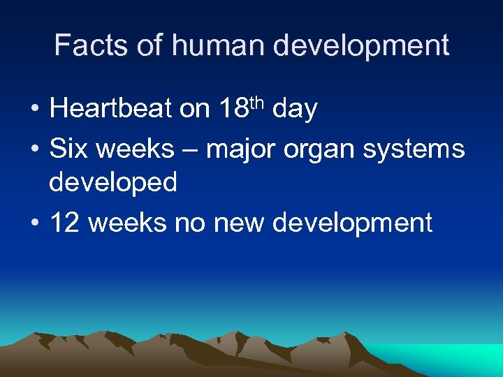 Facts of human development • Heartbeat on 18 th day • Six weeks –