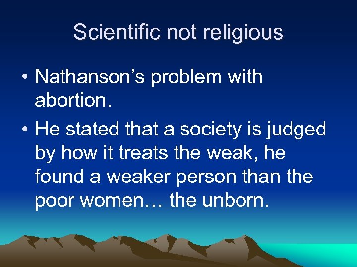 Scientific not religious • Nathanson’s problem with abortion. • He stated that a society