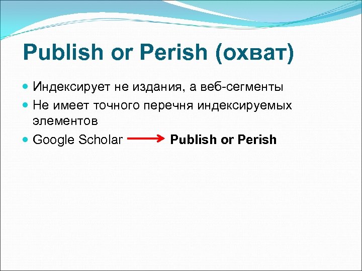 Publish or Perish (охват) Индексирует не издания, а веб-сегменты Не имеет точного перечня индексируемых