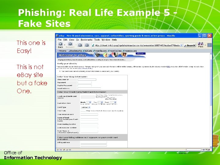 Phishing: Real Life Example 5 Fake Sites This one is Easy! This is not
