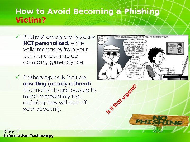 How to Avoid Becoming a Phishing Victim? ü Phishers’ emails are typically NOT personalized,