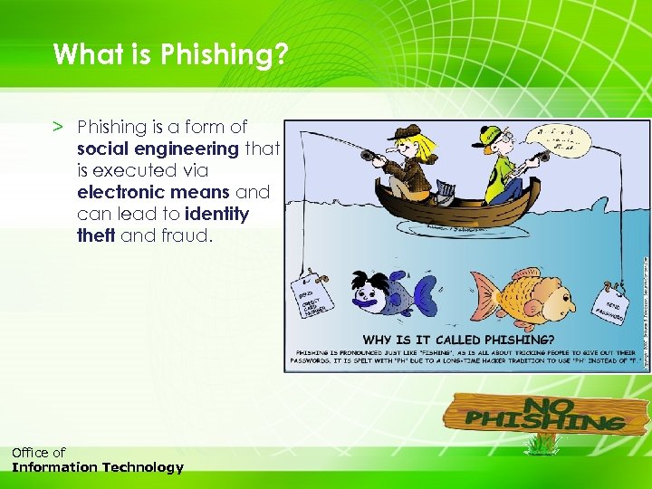 What is Phishing? > Phishing is a form of social engineering that is executed