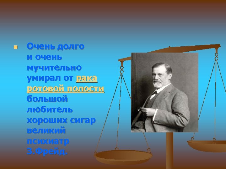 n Очень долго и очень мучительно умирал от рака ротовой полости большой любитель хороших