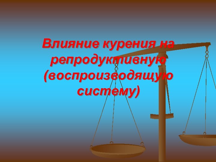 Влияние курения на репродуктивную (воспроизводящую систему) 