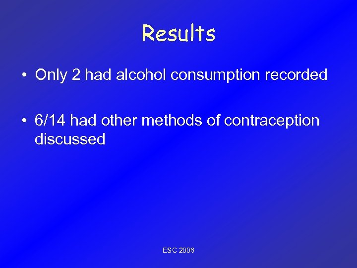 Results • Only 2 had alcohol consumption recorded • 6/14 had other methods of
