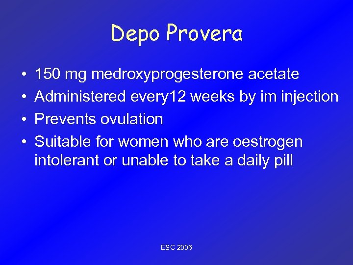 Depo Provera • • 150 mg medroxyprogesterone acetate Administered every 12 weeks by im