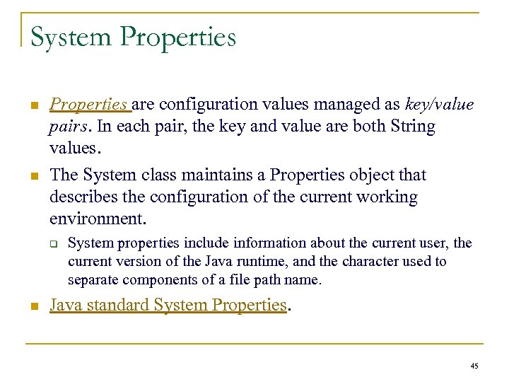 System Properties n n Properties are configuration values managed as key/value pairs. In each