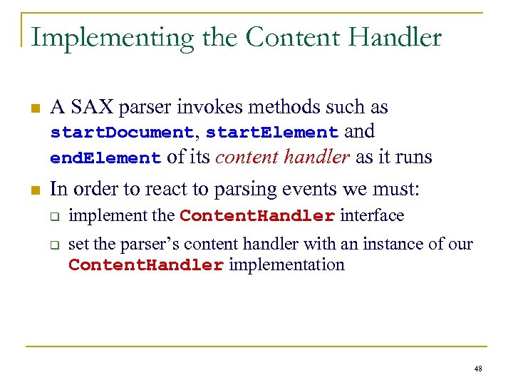 Implementing the Content Handler n n A SAX parser invokes methods such as start.