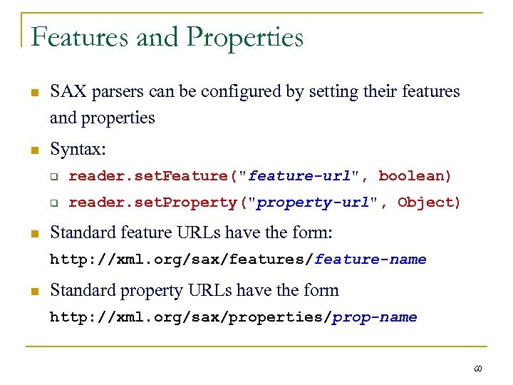 Features and Properties n SAX parsers can be configured by setting their features and